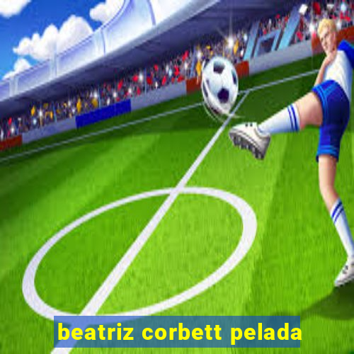 beatriz corbett pelada